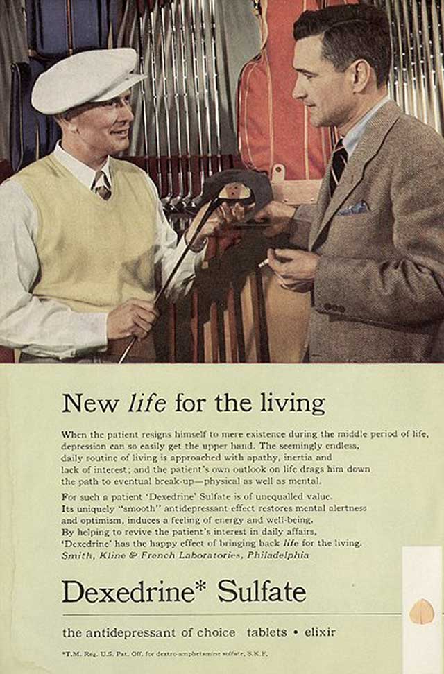 “Dexedrine's uniquely 'smooth' antidepressant effect restores mental alertness and optimism, induces feeling of energy and well-being...
          Dexedrine has the happy effect of bringing back life for the living.” (Magazine advertisement circa 1950, Smith Kline & French; GlaxoSmithKline.)