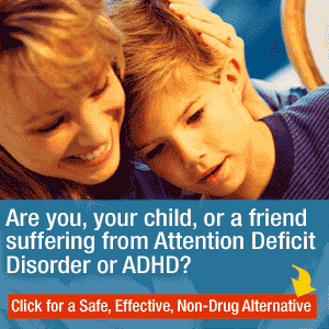 Are you, your child, or a friend suffering from Attention Deficit Disorder? Click here for a Safe, Effective, Non-Drug Alternative